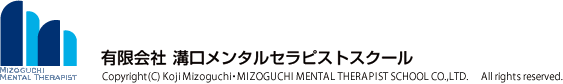有限会社  溝口メンタルセラピストスクール　Copyright(C) Koji Mizoguchi・MIZOGUCHI MENTAL THERAPIST SCHOOL CO.,LTD. 　All rights reserved.