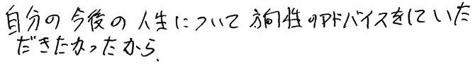 自分の今後の人生について方向性のアドバイスをしていただきたかった